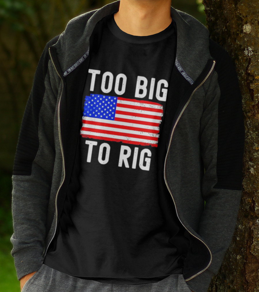 Too Big To Rig American Flag Patriotic T-Shirt