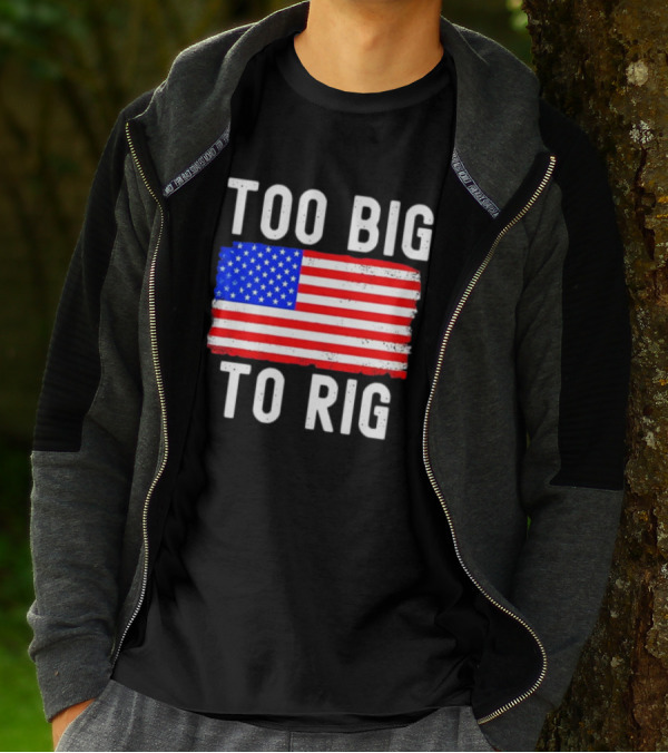 Too Big To Rig American Flag Patriotic T-Shirt