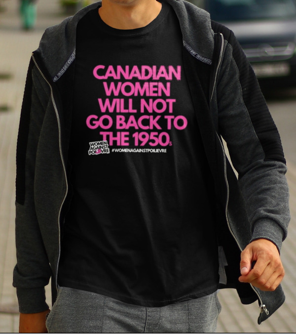 Canadian Women Will Not Go Back To The 1950s Women Against Poilievre #WomenAgainstPoilievre T-Shirt
