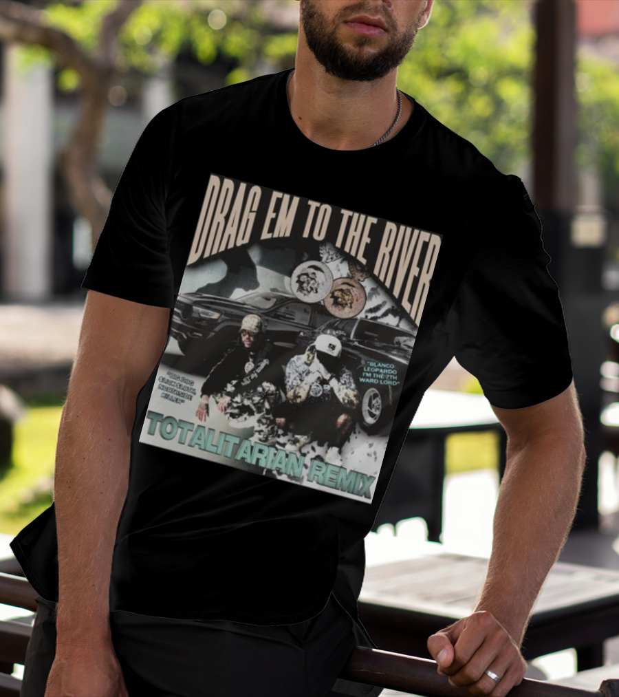DRAG EM TO THE RIVER BLANCO LEOPARDO IN THE 7TH WARD TOTALITARIAN REMIX T-Shirt