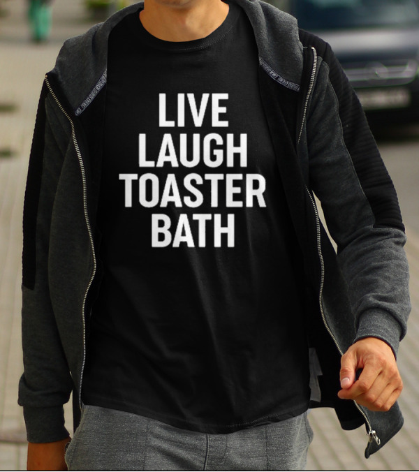 Live Laugh Toaster Bath Dark Humor Phrase T-Shirt