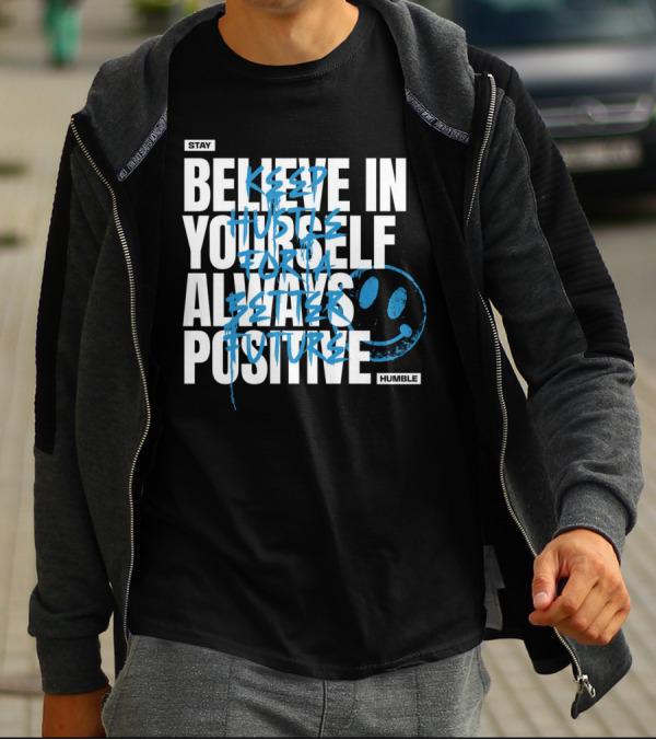 Stay Humble Believe In Yourself Always Positive Keep Hustle For A Better Future T-Shirt