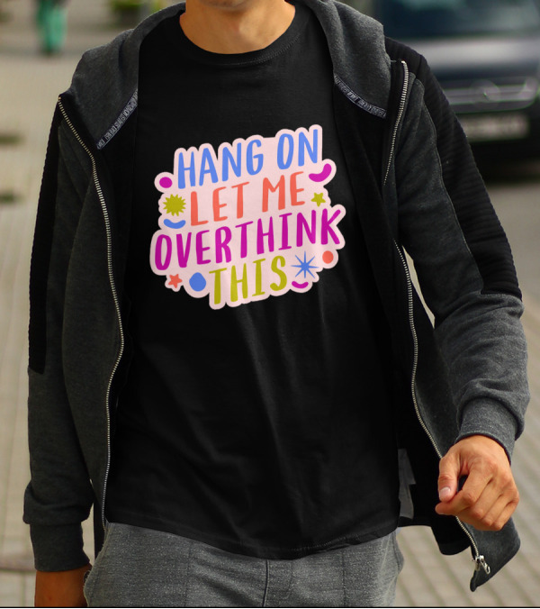 Hang On Let Me Overthink This Colorful Bold Retro Style Text With Stars And Abstract Shape Elements T-Shirt
