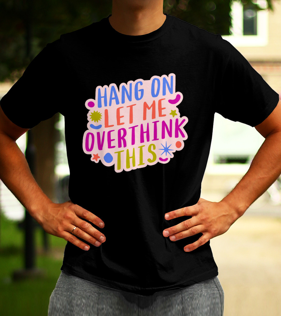 Hang On Let Me Overthink This Colorful Bold Retro Style Text With Stars And Abstract Shape Elements T-Shirt