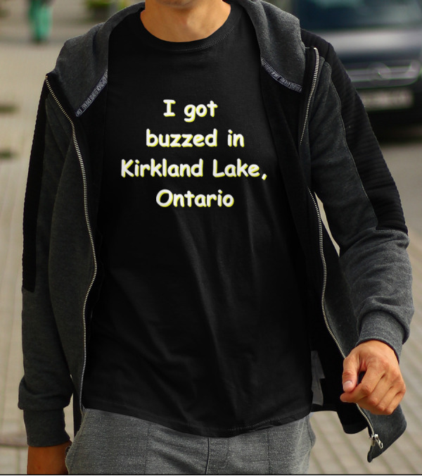 I Got Buzzed In Kirkland Lake Ontario T-Shirt