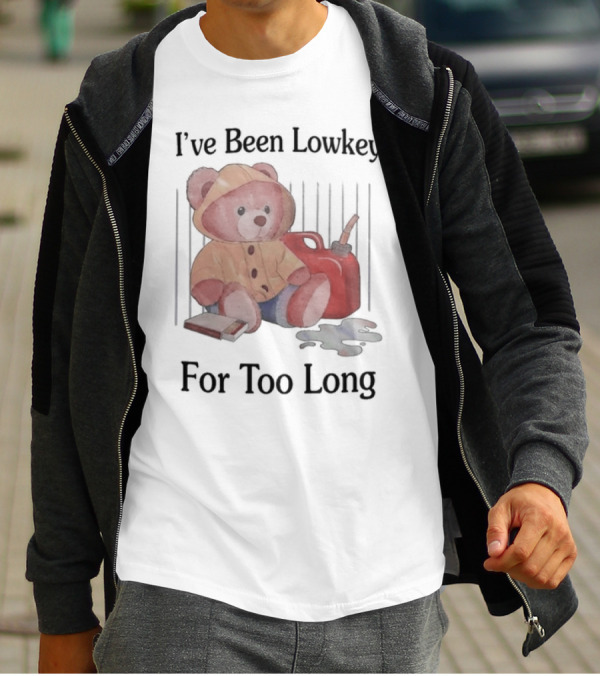 I’ve Been Lowkey For Too Long Teddy Bear Yellow Hoodie And Red Gas Can T-Shirt
