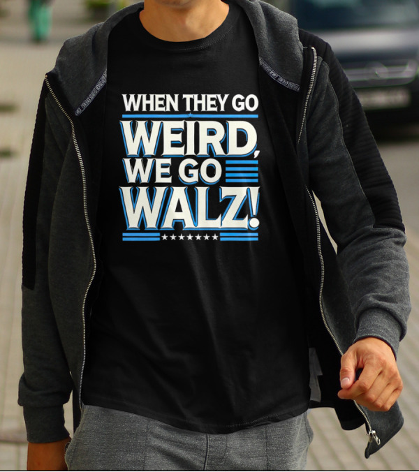 When They Go Weird We Go Walz T-Shirt