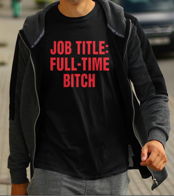 Job Title Full-Time Bitch T-Shirt