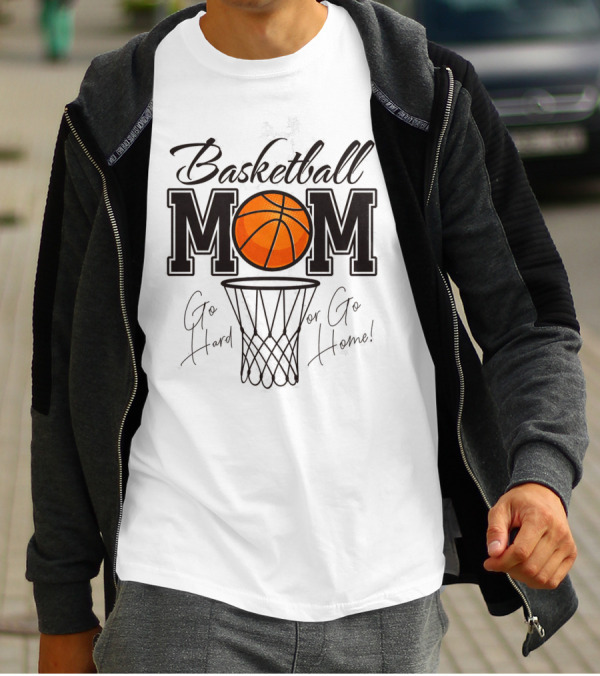 Basketball Mom Go Hard Or Go Home Mother's Day T-Shirt