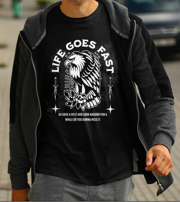 LIFE GOES FAST EAGLE SO HAVE A REST AND LOOK AROUND FOR A WHILE OR YOU GONNA MISS IT T-Shirt