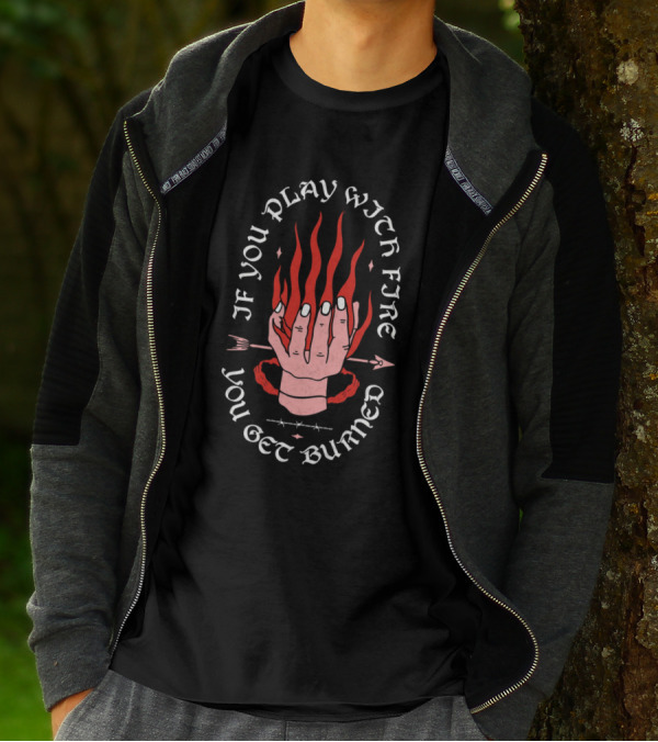 If You Play With Fire You Get Burned Hand Flame Arrow T-Shirt
