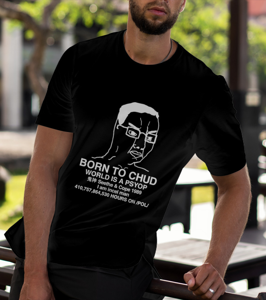 Born To Chud World Is A Psyop Seethe And Cope 1989 I Am Incel Man 410,757,864,530 Hours On /POL/ T-Shirt