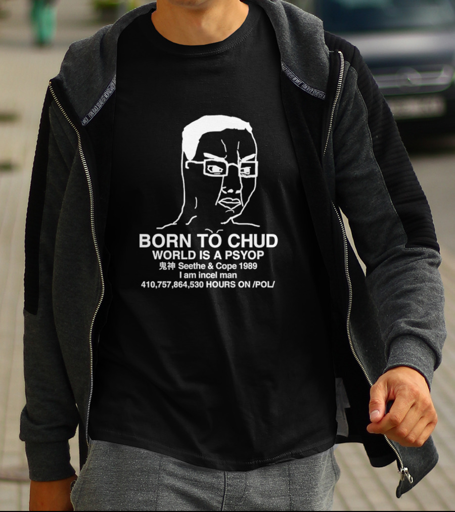 Born To Chud World Is A Psyop Seethe And Cope 1989 I Am Incel Man 410,757,864,530 Hours On /POL/ T-Shirt