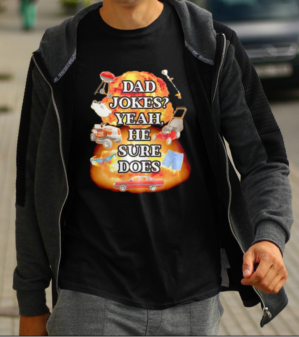 Dad Jokes Yeah He Sure Does Explosion Lawnmower Grill Sneakers Shorts Car Sunglasses T-Shirt