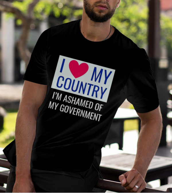I Love My Country Heart Icon I'm Ashamed Of My Government T-Shirt