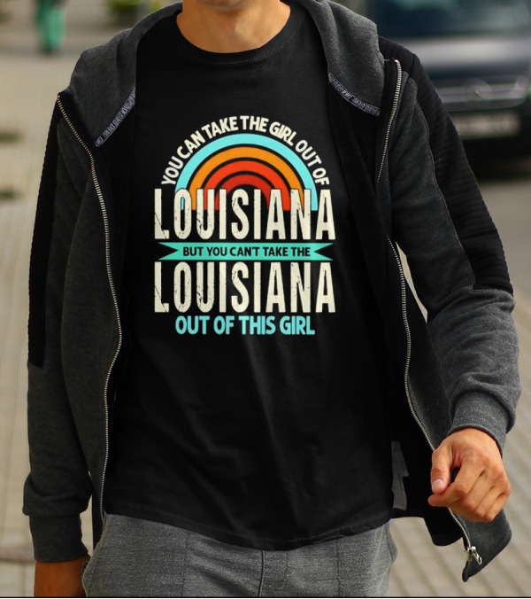 You Can Take The Girl Out Of Louisiana But You Can’t Take The Louisiana Out Of This Girl Rainbow T-Shirt