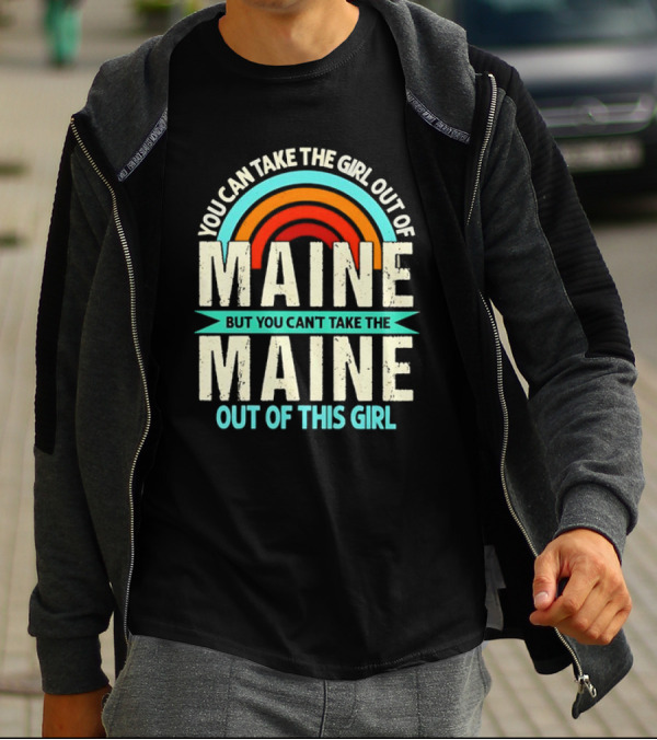 You Can Take The Girl Out Of Maine But You Can’t Take The Maine Out Of This Girl Rainbow T-Shirt