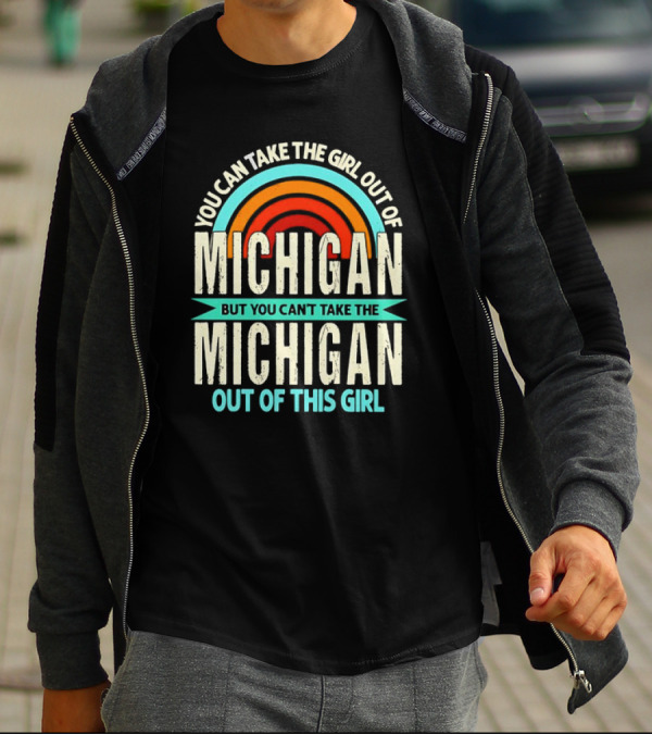 You Can Take The Girl Out Of Michigan But You Can’t Take The Michigan Out Of This Girl Rainbow T-Shirt