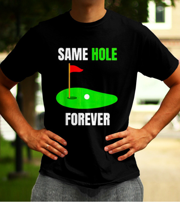 SAME HOLE FOREVER GOLF FLAG PUTTING GREEN T-Shirt
