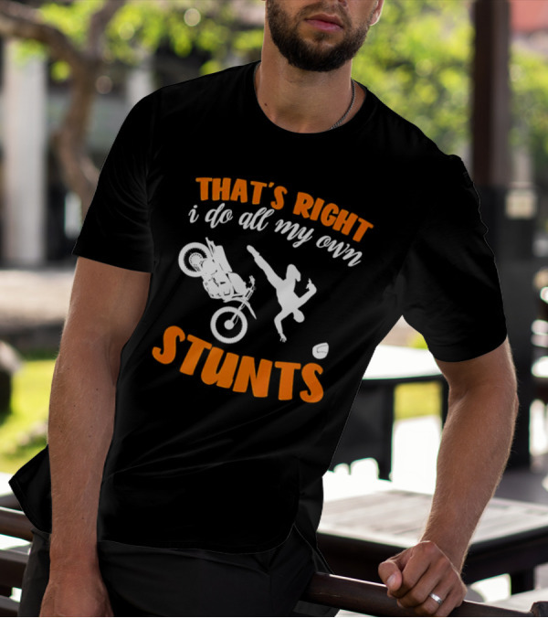 THAT'S RIGHT I DO ALL MY OWN STUNTS Motorcycle Acrobatics T-Shirt