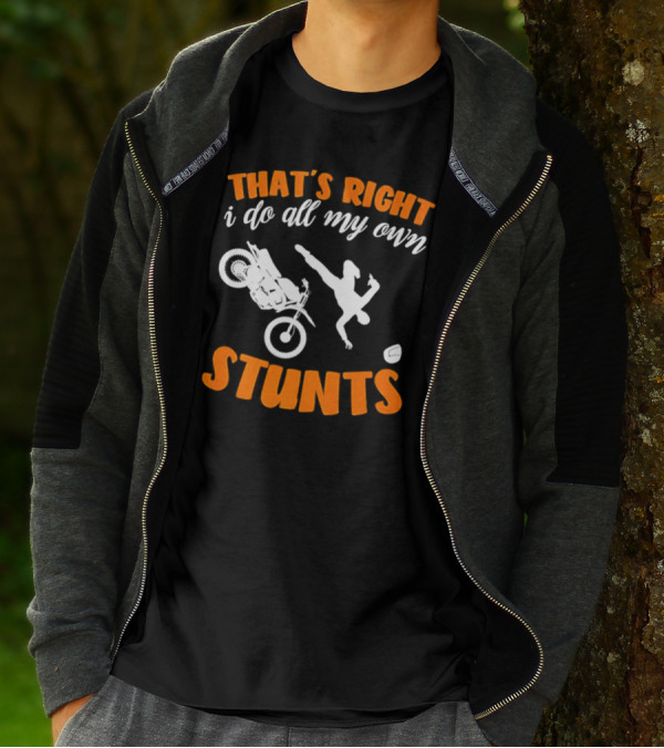 THAT'S RIGHT I DO ALL MY OWN STUNTS Motorcycle Acrobatics T-Shirt