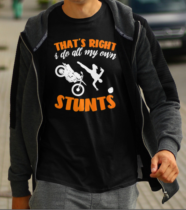 THAT'S RIGHT I DO ALL MY OWN STUNTS Motorcycle Acrobatics T-Shirt