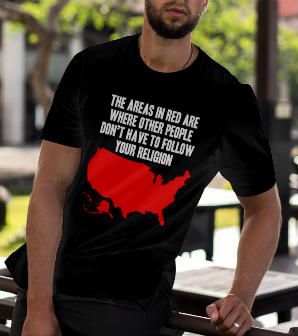 The Areas In Red Are Where Other People Don’t Have To Follow Your Religion Map USA T-Shirt
