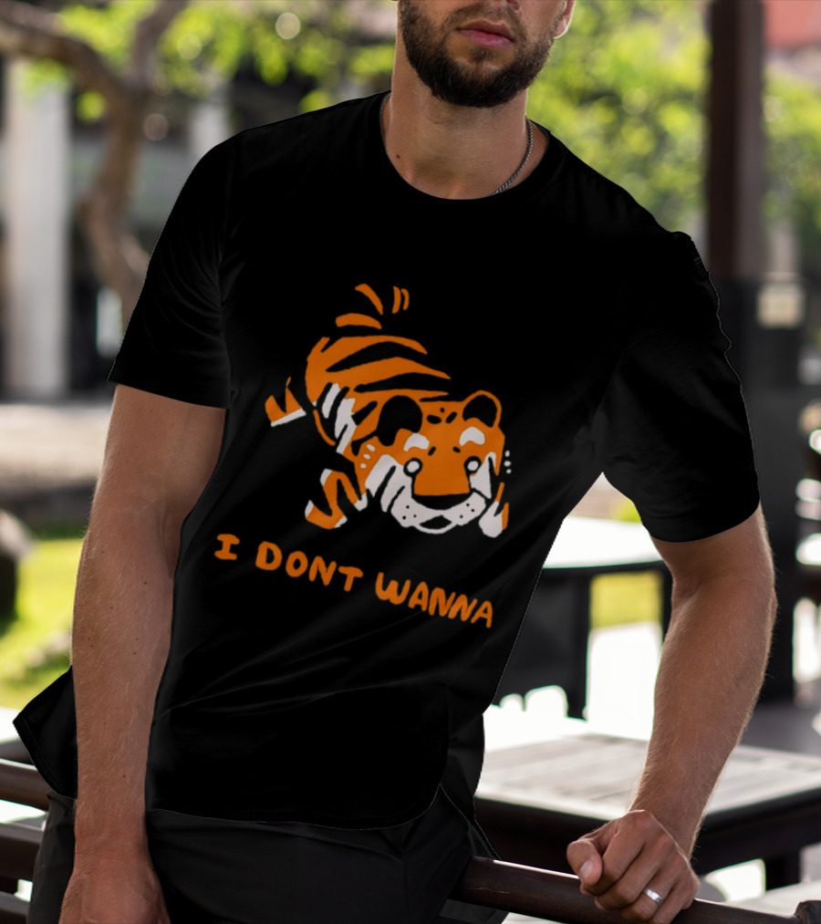 Tiger I Don’t Wanna T-Shirt