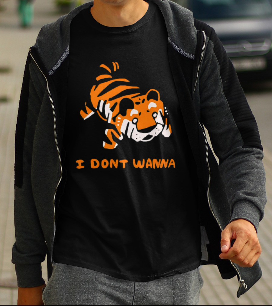 Tiger I Don’t Wanna T-Shirt