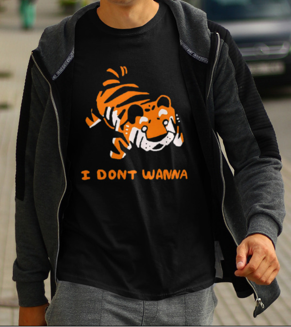 Tiger I Don’t Wanna T-Shirt