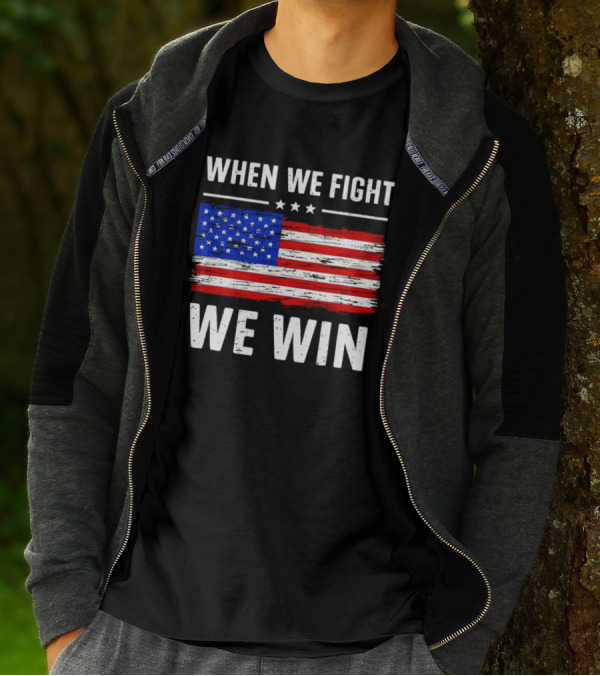 When We Fight We Win American Flag Stars Stripes T-Shirt