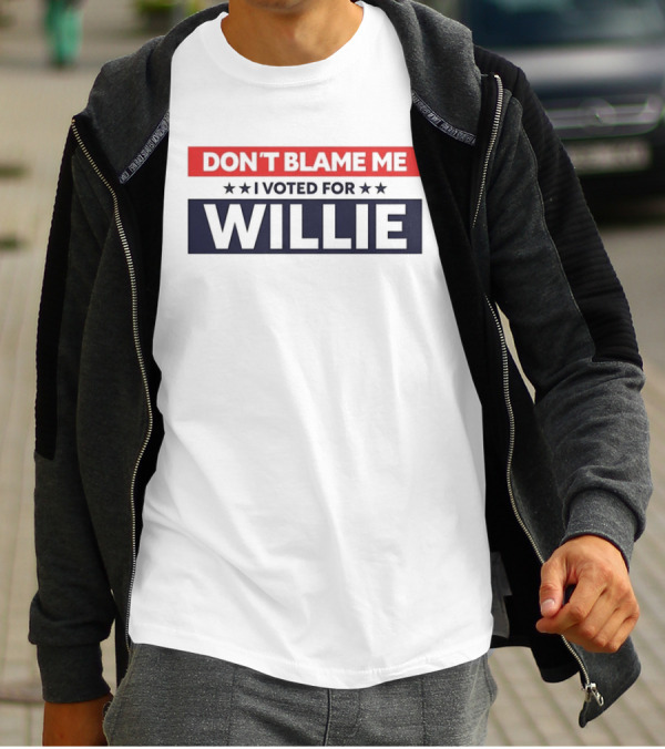 DON’T BLAME ME I VOTED FOR WILLIE T-Shirt