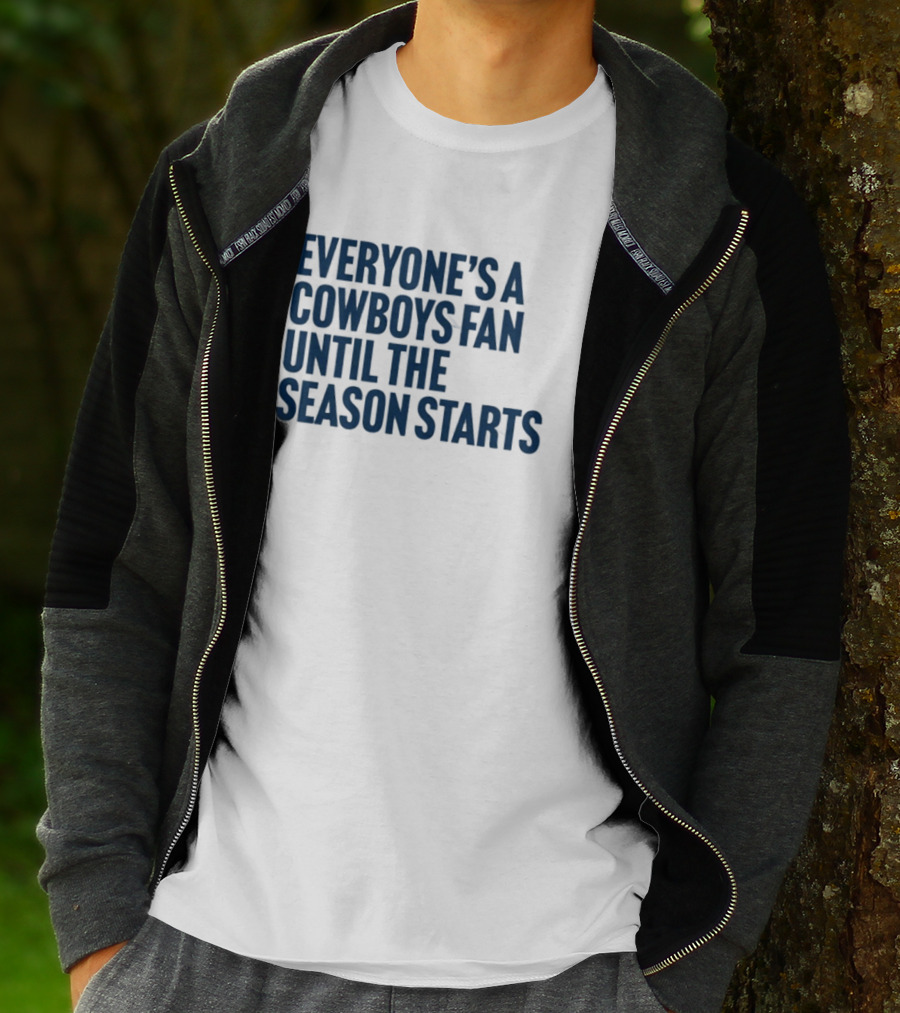Everyone’s A Cowboys Fan Until The Season Starts NFL Humor T-Shirt
