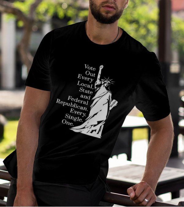 Vote Out Every Local State And Federal Republican Liberty Statue T-Shirt