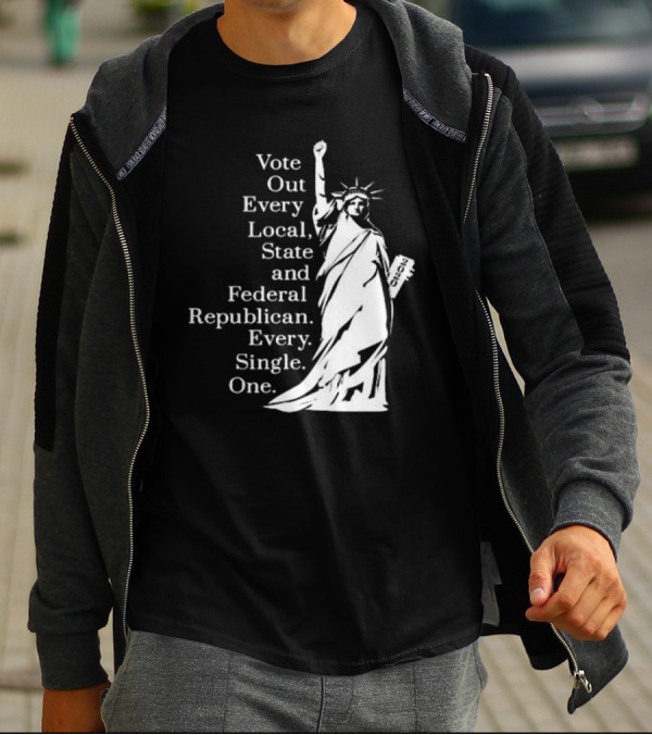 Vote Out Every Local State And Federal Republican Liberty Statue T-Shirt