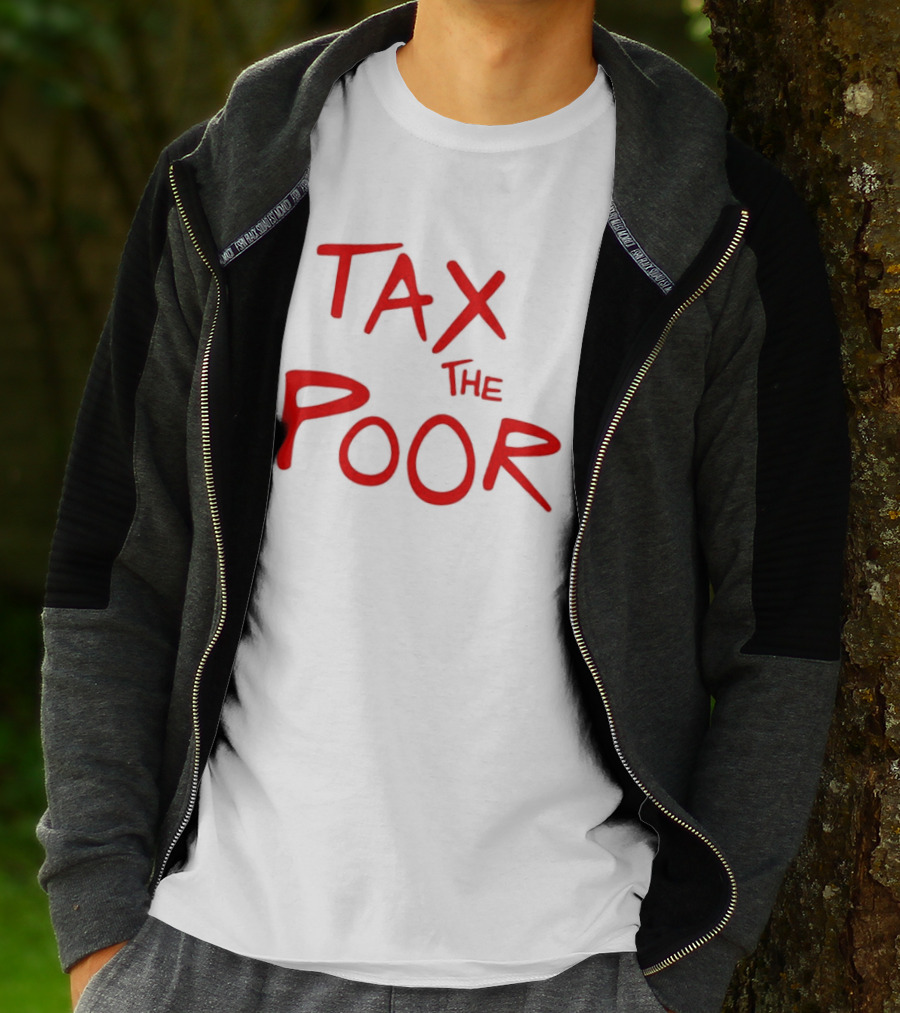 Tax The Poor Dark Humor Satirical T-Shirt