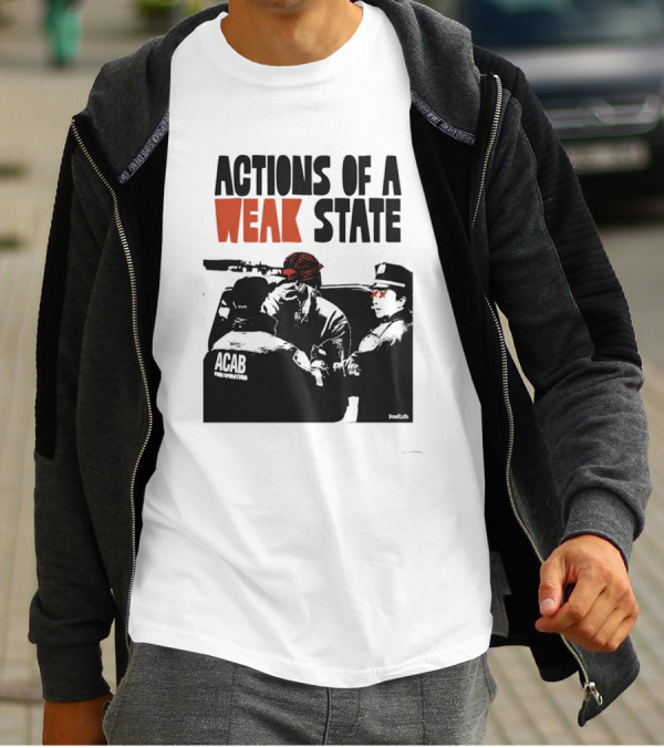 ACAB Actions Of A Weak State T-Shirt