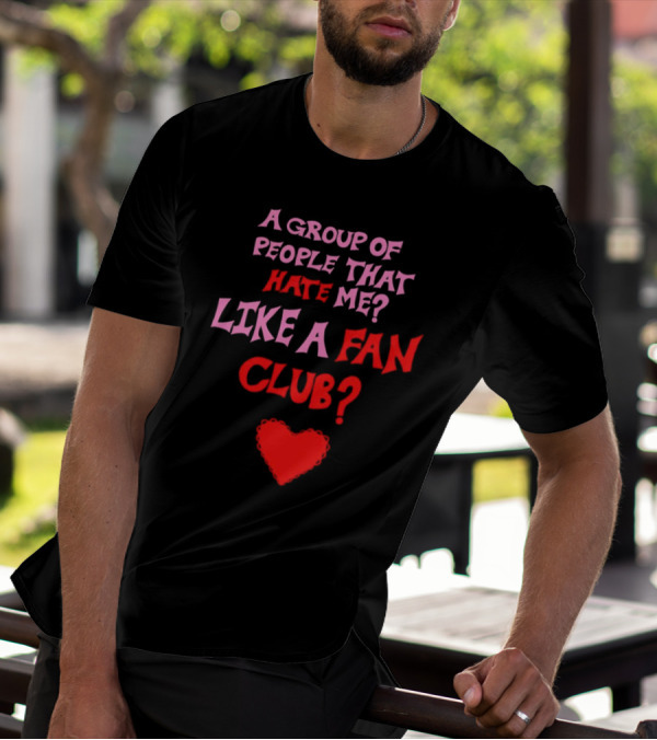 A Group Of People That Hate Me Like A Fan Club Heart T-Shirt