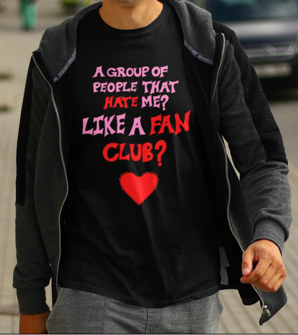 A Group Of People That Hate Me Like A Fan Club Heart T-Shirt