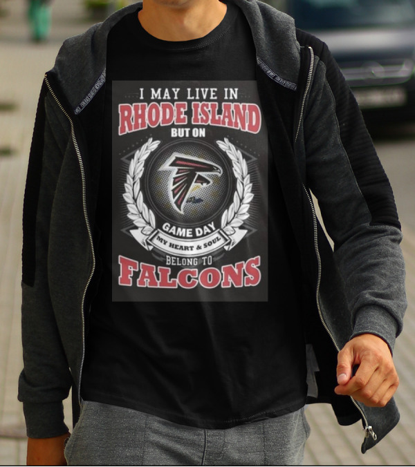 I May Live In Rhode Island But On Game Day My Heart And Soul Belong To Atlanta Falcons T-Shirt