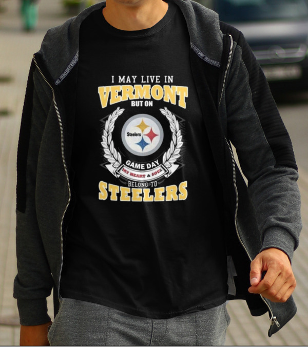 I May Live In Vermont But On Game Day My Heart And Soul Belong To Steelers T-Shirt