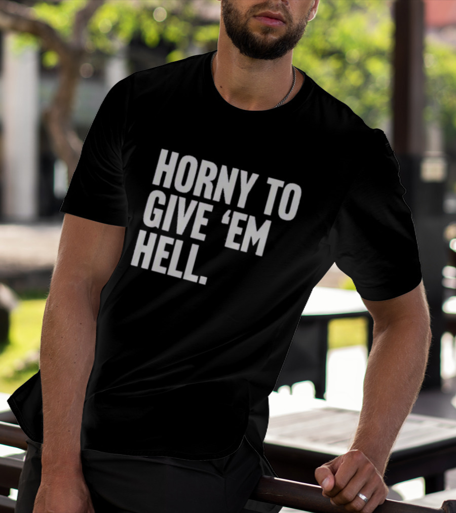 Horny To Give 'Em Hell T-Shirt