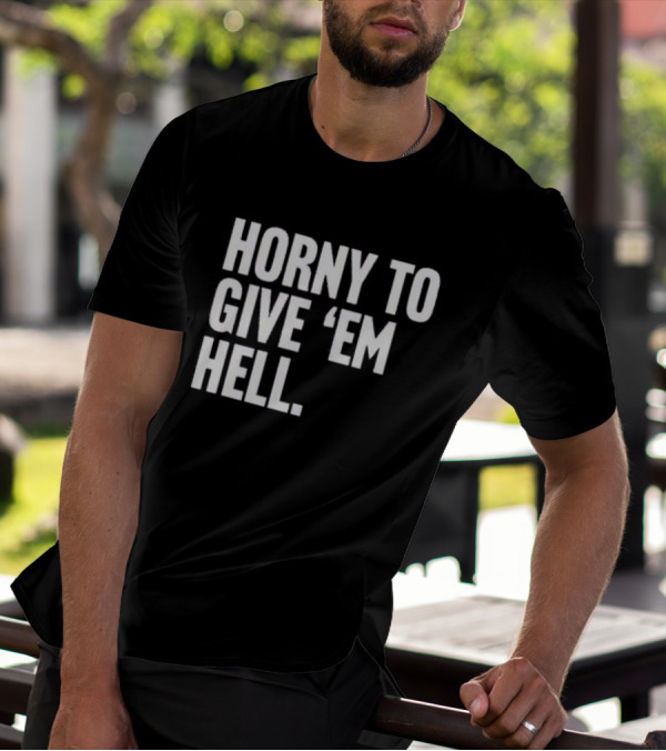 Horny To Give 'Em Hell T-Shirt