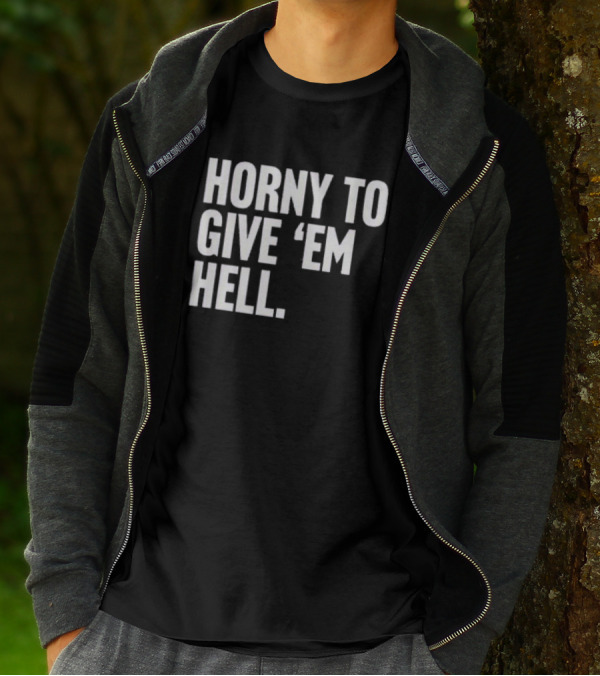 Horny To Give 'Em Hell T-Shirt