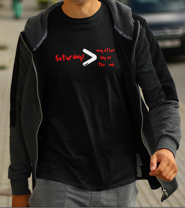 Saturdays Greater Than Any Other Day Of The Week T-Shirt