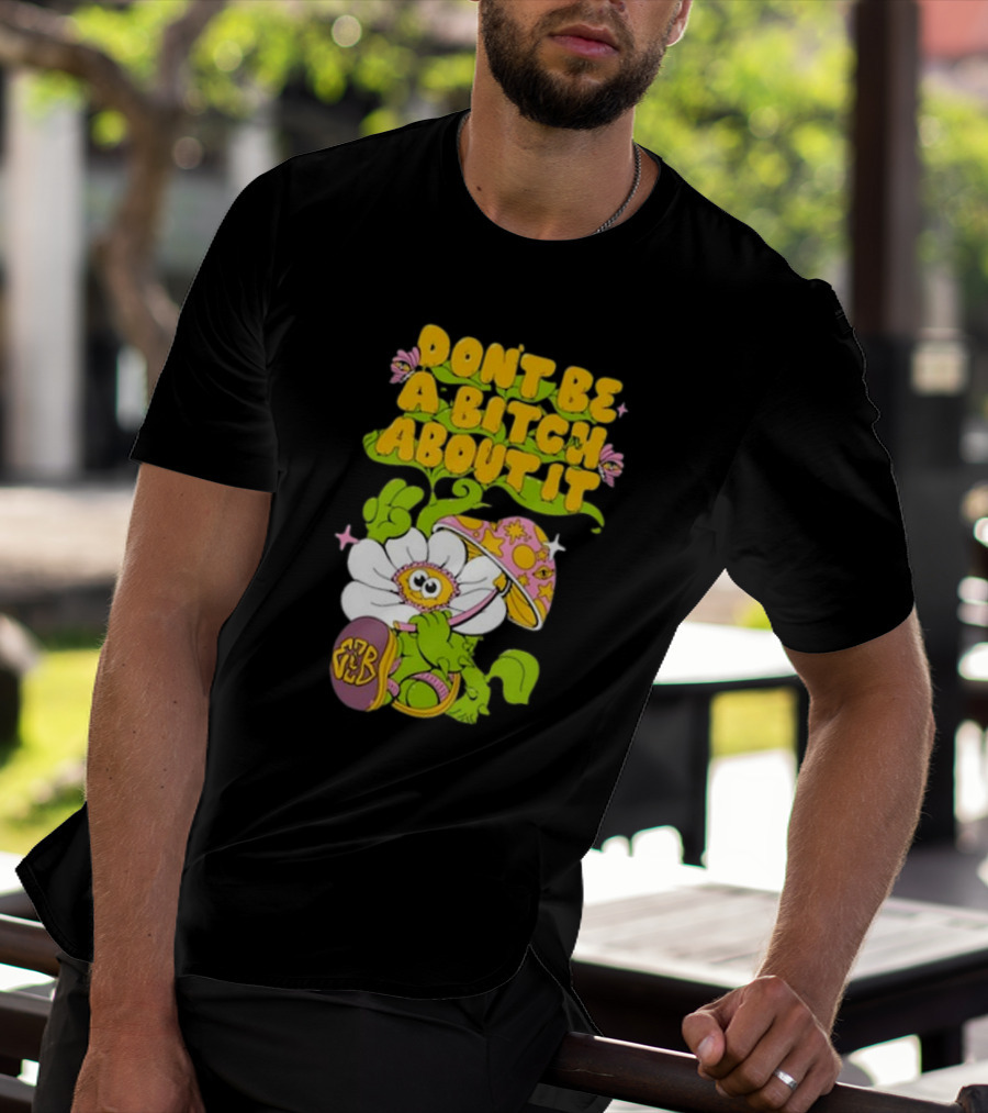 Eazybaked D.B.A.B.A.I. Don’t Be A Bitch About It Flower And Mushroom T-Shirt