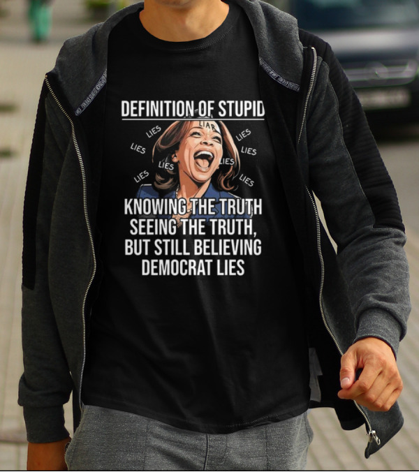 Definition Of Stupid Knowing The Truth Seeing The Truth But Still Believing Democrat Lies Liar Lies T-Shirt