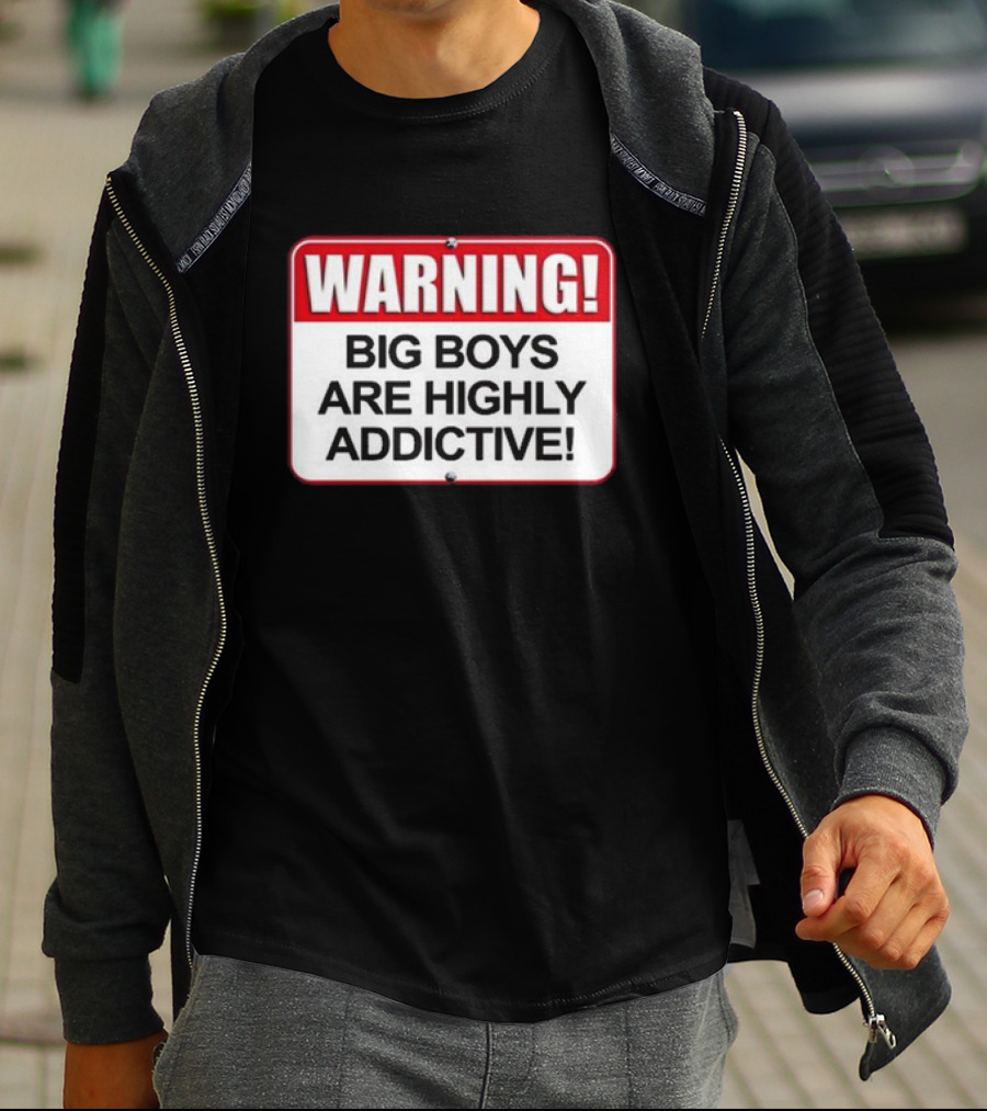 WARNING Big Boys Are Highly Addictive T-Shirt