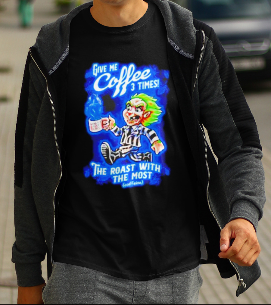 Give Me Coffee 3 Times The Roast With The Most Caffeine Beetlejuice T-Shirt