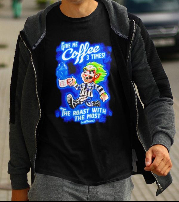 Give Me Coffee 3 Times The Roast With The Most Caffeine Beetlejuice T-Shirt
